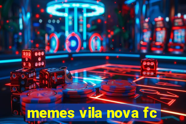 memes vila nova fc